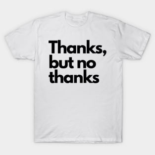 Thanks, but no thanks T-Shirt